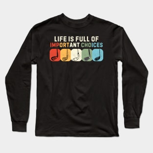 Life Is Full Of Important Choices Long Sleeve T-Shirt